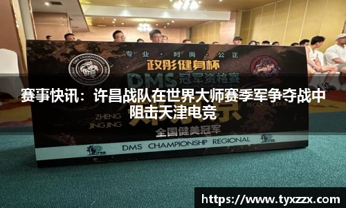 赛事快讯：许昌战队在世界大师赛季军争夺战中阻击天津电竞