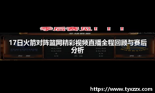 17日火箭对阵篮网精彩视频直播全程回顾与赛后分析