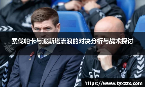 索伐帕卡与波斯塔流浪的对决分析与战术探讨